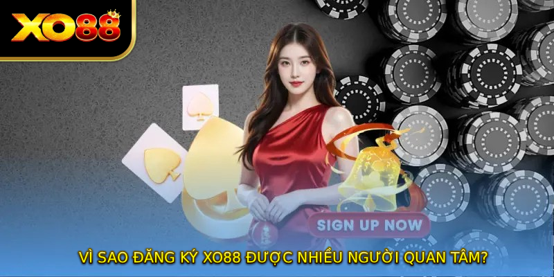 Vì sao ĐĂNG KÝ XO88 được nhiều người quan tâm?