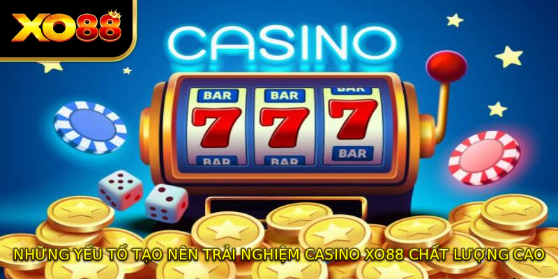 Những yếu tố tạo nên trải nghiệm casino XO88 chất lượng cao
