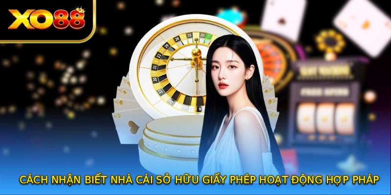 Cách nhận biết nhà cái sở hữu GIẤY PHÉP HOẠT ĐỘNG hợp pháp