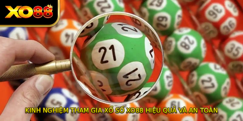 Kinh nghiệm tham gia xổ số XO88 hiệu quả và an toàn