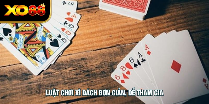 Luật chơi xì dách đơn giản, dễ tham gia