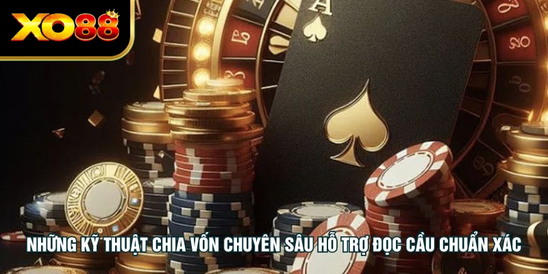 Những kỹ thuật chia vốn chuyên sâu hỗ trợ đọc cầu chuẩn xác